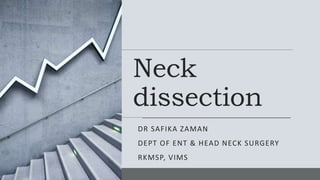 Neck
dissection
DR SAFIKA ZAMAN
DEPT OF ENT & HEAD NECK SURGERY
RKMSP, VIMS
 