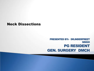 PRESENTED BY:- DR.INDERPREET
SINGH
PG RESIDENT
GEN. SURGERY DMCH
Neck Dissections
 