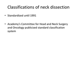 • Academy’s classification(1991)
1) Radical neck dissection (RND)
2) Modified radical neck dissection (MRND)
3) Selective ...