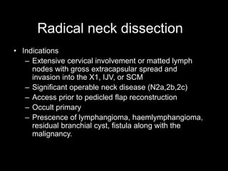 Radical neck dissection
• Indications
– Extensive cervical involvement or matted lymph
nodes with gross extracapsular spre...