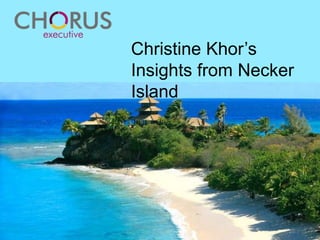 Christine Khor’s Insights
from Necker Island
 