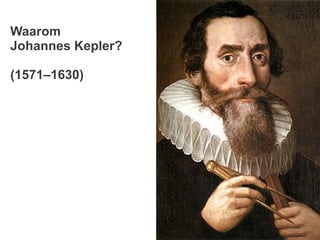 Waarom
Johannes Kepler?
(1571–1630)
 