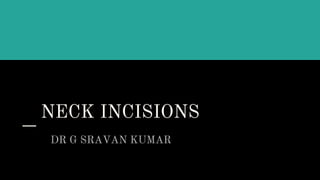 NECK INCISIONS
DR G SRAVAN KUMAR
 