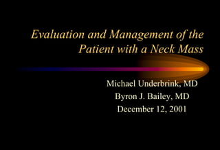 Evaluation and Management of the
         Patient with a Neck Mass

              Michael Underbrink, MD
               Byron J. Bailey, MD
                December 12, 2001
 