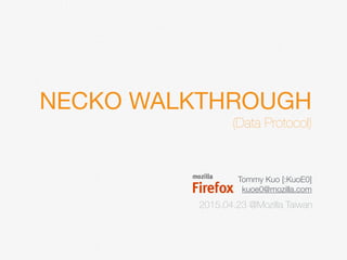 NECKO WALKTHROUGH

(Data Protocol)
Tommy Kuo [:KuoE0]
kuoe0@mozilla.com
2015.04.23 @Mozilla Taiwan
 