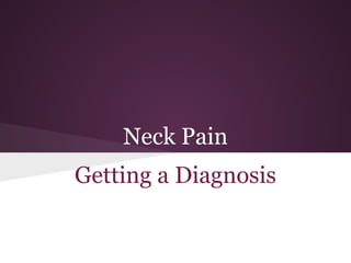 Neck Pain
Getting a Diagnosis
 