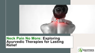Neck Pain No More: Exploring
Ayurvedic Therapies for Lasting
Relief
 
