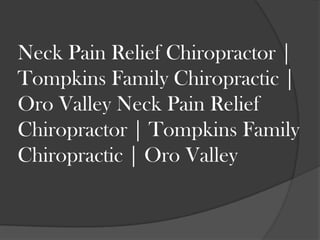 Neck Pain Relief Chiropractor |
Tompkins Family Chiropractic |
Oro Valley Neck Pain Relief
Chiropractor | Tompkins Family
Chiropractic | Oro Valley
 