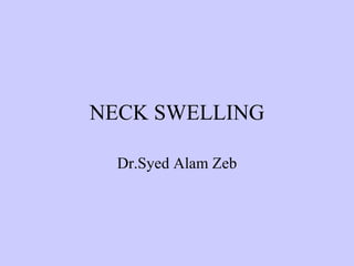 NECK SWELLING Dr.Syed Alam Zeb 