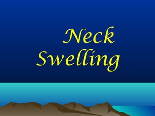 Neck
Swelling
 