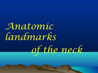 Anatomic
landmarks
     of the neck
 