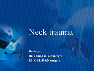 Neck trauma Done by: Dr. ahmad m. aldhafeeri R1. ORL-H&N surgery 1 