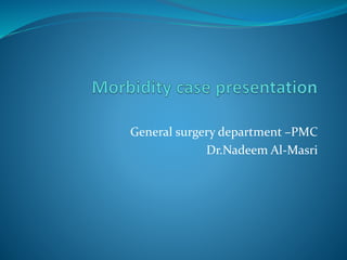 General surgery department –PMC
Dr.Nadeem Al-Masri
 