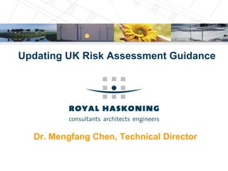 Updating UK Risk Assessment Guidance Dr. Mengfang Chen, Technical Director 