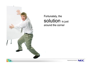 Fortunately, the

     solution is just
     around the corner




25
 