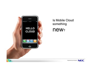 Is Mobile Cloud
             something
     HELLO
     CLOUD   new?




27
 