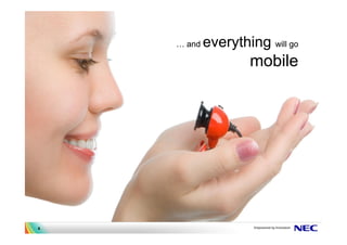 and   everything will go
                  mobile




4
 