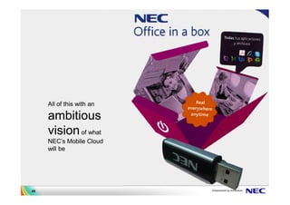 All of this with an

     ambitious
     vision of what
     NEC’s Mobile Cloud
     will be




40
 