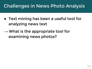 Challenges in News Photo Analysis
● Text mining has been a useful tool for
analyzing news text
→ What is the appropriate t...