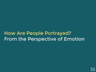 How Are People Portrayed?
From the Perspective of Emotion
32
 