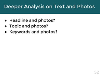 Deeper Analysis on Text and Photos
● Headline and photos?
● Topic and photos?
● Keywords and photos?
52
 