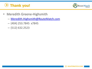 Thank you!
• Meredith Greene-Highsmith
– Meredith.Highsmith@RouteMatch.com
– (404) 253.7845 x7845
– (512) 632.2523
 