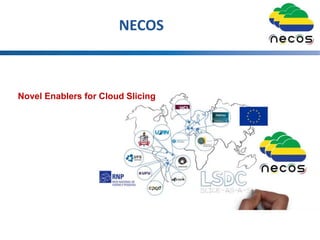 Novel Enablers for Cloud Slicing
NECOS
 