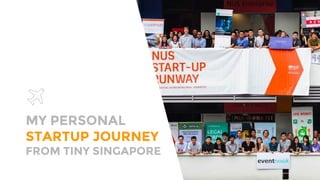 MY PERSONAL
STARTUP JOURNEY
FROM TINY SINGAPORE
 