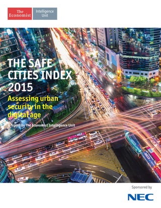 Sponsored by
THE SAFE
CITIES INDEX
2015
Assessing urban
security in the
digital age
A report by The Economist Intelligence Unit
 