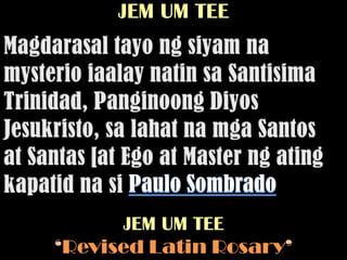 JEM UM TEE




      JEM UM TEE
‘Revised Latin Rosary’
 
