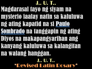 J.. U. T..




       J.. U. T..
‘Revised Latin Rosary’
 