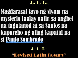J.. U. T..




       J.. U. T..
‘Revised Latin Rosary’
 