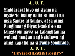 J.. U. T..




       J.. U. T..
‘Revised Latin Rosary’
 