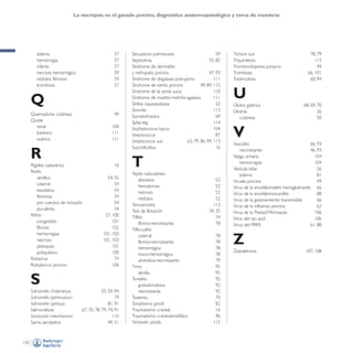 La necropsia en el ganado porcino, diagnóstico anatomopatológico y toma de muestras

edema
hemorragia
infarto
necrosis hemorrágica
nódulos fibrosos
trombosis

57
57
57
59
59
57

Q
Quemaduras cutáneas
Quiste
renal
luteínico
ovárico

49
100
111
111

R
Rigidez cadavérica
Rinitis
atrófica
catarral
exudativa
fibrinosa
por cuerpos de inclusión
purulenta
Riñón
congestión
fibrosis
hemorragias
necrosis
petequias
poliquístico
Rotavirus
Rubulavirus porcino

16
54, 55
54
54
54
54
54
27, 100
101
102
101, 103
101, 103
101
100
74
106

S
Salmonella choleraesuis
Salmonella typhimurium
Salmonella typhisuis
Salmonelosis
Sarcocystis miescheriana
Sarna sarcóptica

128

55, 59, 94
79
81, 91
67, 70, 78, 79, 74, 91
115
49, 51

Secuestros pulmonares
59
Septicemia
55, 82
Síndrome de dermatitis
y nefropatía porcina
47, 93
Síndrome de disgalaxia post-parto
111
Síndrome de estrés porcino
49, 89, 115
Síndrome de la cerda sucia
110
Síndrome de mastitis-metritis-agalaxia
111
Sínfisis isquiopubiana
22
Sinovitis
113
Somatotropina
69
Splay-leg
114
Staphylococcus hyicus
104
Streptococcus
87
Streptococcus suis
63, 79, 86, 99, 113
Succinilcolina
16

T
Tejido subcutáneo
abscesos
hematomas
necrosis
nódulos
Tenosinovitis
Test de flotación
Tiflitis
fibrino-necrotizante
Tiflo-colitis
catarral
fibrino-necrotizante
hemorrágica
muco-hemorrágica
ulcerativa-necrotizante
Timo
atrofia
Tonsilitis
granulomatosa
necrotizante
Toxemia
Toxoplasma gondii
Traumatismo craneal
Traumatismo craneoencefálico
Trichinella spiralis

52
52
52
52
113
34, 35
74
78
78
78
78
78
79
95
95
92
92
92
70
82
16
96
115

Trichuris suis
Triquinelosis
Trombocitopenia púrpura
Trombosis
Tuberculosis

78, 79
115
49
66, 101
60, 94

U
Úlcera gástrica
Úlceras
cutáneas

68, 69, 70
26
50

V
Vasculitis
66, 93
necrotizante
46, 93
Vejiga urinaria
104
hemorragias
104
Vesícula biliar
26
edema
81
Viruela porcina
49
Virus de la encefalomielitis hemaglutinante 66
Virus de la encefalomiocarditis
88
Virus de la gastroenteritis transmisible
66
Virus de la influenza porcina
62
Virus de la Piedad-Michoacán
106
Virus del ojo azul
106
Virus del PRRS
61, 88

Z
Zearalenona

107, 108

 
