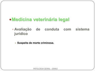 Medicina veterinária legalAvaliação de conduta com sistema jurídicoSuspeita de morte criminosa.PATOLOGIA GERAL - 2009/2