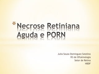 *

    Julia Souza Dominguez Sotelino
                R3 de Oftalmologia
                    Setor de Retina
                              HBDF
 