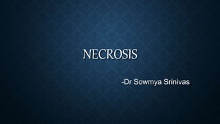 NECROSIS
-Dr Sowmya Srinivas
 