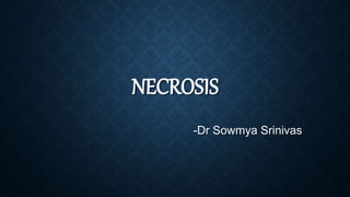 NECROSIS
-Dr Sowmya Srinivas
 