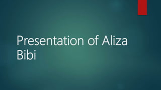 Presentation of Aliza
Bibi
 
