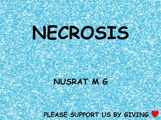 NECROSIS
NUSRAT M G
PLEASE SUPPORT US BY GIVING
 