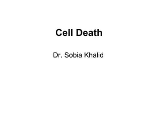 Cell Death
Dr. Sobia Khalid
 
