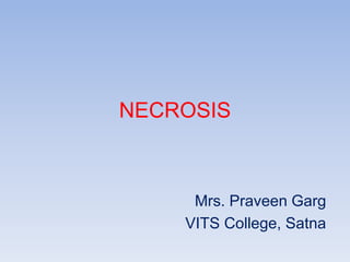 NECROSIS
Mrs. Praveen Garg
VITS College, Satna
 