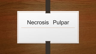 Necrosis Pulpar
 