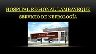 HOSPITAL REGIONAL LAMBAYEQUE
SERVICIO DE NEFROLOGÍA
 