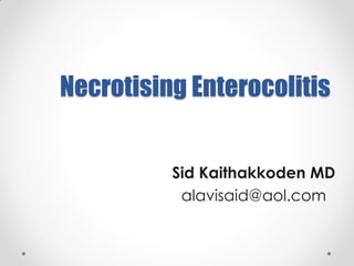 Necrotising Enterocolitis
Sid Kaithakkoden MD
alavisaid@aol.com
 