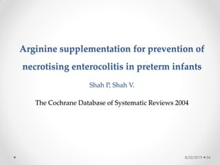 Arginine supplementation for prevention of
necrotising enterocolitis in preterm infants
Shah P, Shah V.
The Cochrane Database of Systematic Reviews 2004
8/22/2019 54
 