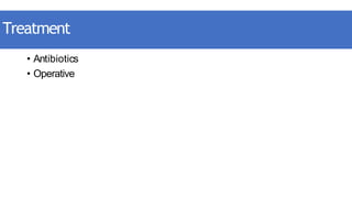 Treatment
• Antibiotics
• Operative
 