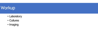 Workup
• Laboratory
• Cultures
• Imaging
 