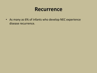 Recurrence
• As many as 6% of infants who develop NEC experience
disease recurrence.
 