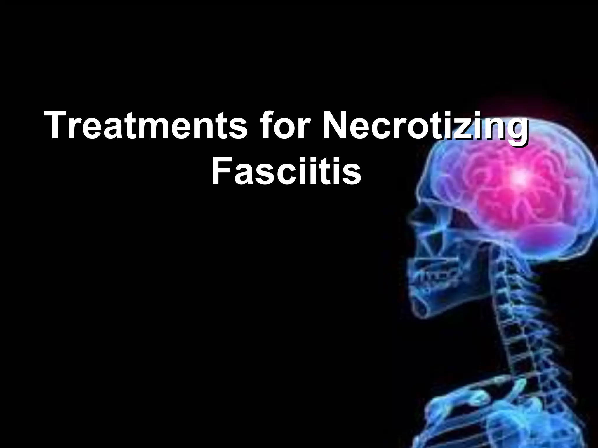 Treatments for Necrotizing
        Fasciitis
 